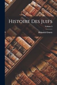 Histoire Des Juifs; Volume 3