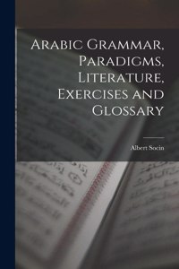 Arabic Grammar, Paradigms, Literature, Exercises and Glossary