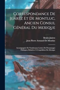 Correspondance De Juarez Et De Montluc, Ancien Consul Général Du Mexique