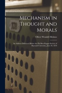 Mechanism in Thought and Morals: An Address Delivered Before the Phi Beta Kappa Society of Harvard University, June 20, 1870