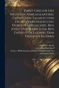 Papst Gregor Des Neunten Anklageartikel Gegen Den Talmud Und Dessen Vertheidigung Durch Rabbi Jachiel Ben Josef Und Rabbi Juda Ben David Vor Ludwig Dem Heiligen In Paris