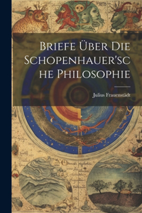 Briefe Über Die Schopenhauer'sche Philosophie
