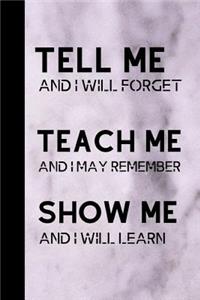 Tell Me And I Will Forget Teach Me And I May Remember Show Me And I Will Learn