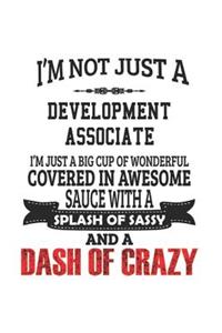 I'm Not Just A Development Associate I'm Just A Big Cup Of Wonderful Covered In Awesome Sauce With A Splash Of Sassy And A Dash Of Crazy