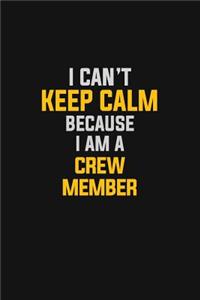 I Can't Keep Calm Because I Am A Crew Member