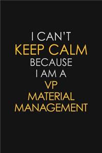I Can't Keep Calm Because I Am A VP Material Management
