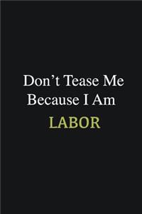 Don't Tease Me Because I Am Labor