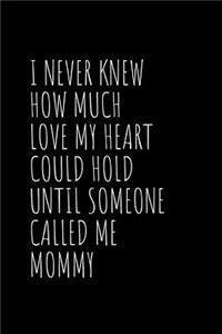 I Never Knew How Much Love My Heart Could Hold Until Someone Called Me Mommy