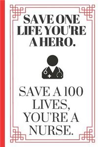 Save One Life You're a Hero. Save 100 Lives, You're a Nurse