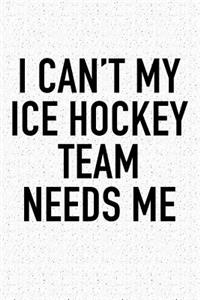 I Can't My Ice Hockey Team Needs Me