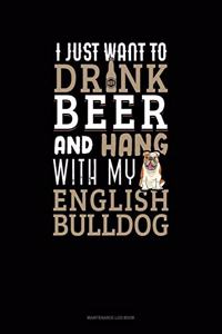 I Just Want To Drink Beer & Hang With My English Bulldog