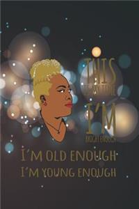 This is my time I'm bright enough I'm old enough