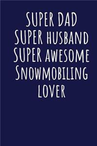 Super Dad Super Husband Super Awesome Snowmobiling Lover