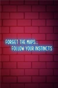 Forget The Maps... Follow Your Instincts
