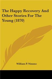 Happy Recovery And Other Stories For The Young (1870)