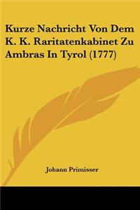 Kurze Nachricht Von Dem K. K. Raritatenkabinet Zu Ambras In Tyrol (1777)