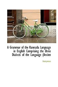 A Grammar of the Kannada Language in English Comprising the Three Dialects of the Language (Ancien