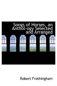 Songs of Horses, an Anthol-Ogy Selected and Arranged