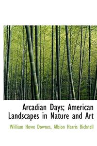 Arcadian Days; American Landscapes in Nature and Art