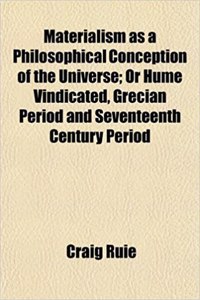 Materialism as a Philosophical Conception of the Universe; Or Hume Vindicated, Grecian Period and Seventeenth Century Period