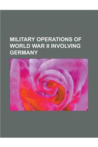 Military Operations of World War II Involving Germany