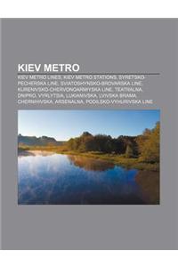 Kiev Metro: Kiev Metro Lines, Kiev Metro Stations, Syretsko-Pecherska Line, Sviatoshynsko-Brovarska Line, Kurenivsko-Chervonoarmiy