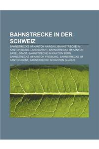 Bahnstrecke in Der Schweiz: Bahnstrecke Im Kanton Aargau, Bahnstrecke Im Kanton Basel-Landschaft, Bahnstrecke Im Kanton Basel-Stadt