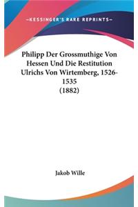 Philipp Der Grossmuthige Von Hessen Und Die Restitution Ulrichs Von Wirtemberg, 1526-1535 (1882)