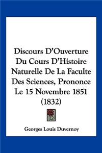 Discours D'Ouverture Du Cours D'Histoire Naturelle De La Faculte Des Sciences, Prononce Le 15 Novembre 1851 (1832)