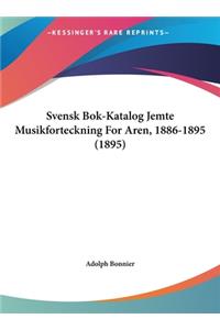 Svensk BOK-Katalog Jemte Musikforteckning for Aren, 1886-1895 (1895)