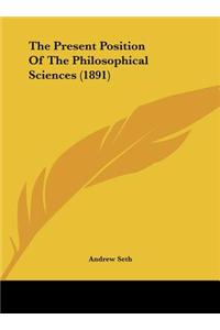 The Present Position of the Philosophical Sciences (1891)