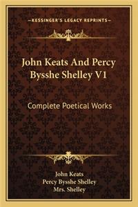 John Keats and Percy Bysshe Shelley V1: Complete Poetical Works