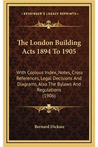 The London Building Acts 1894 to 1905