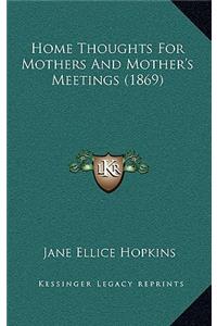 Home Thoughts For Mothers And Mother's Meetings (1869)