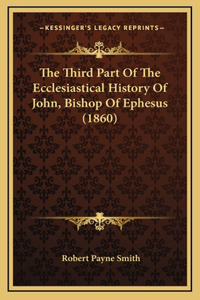 The Third Part Of The Ecclesiastical History Of John, Bishop Of Ephesus (1860)