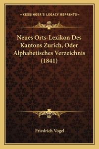 Neues Orts-Lexikon Des Kantons Zurich, Oder Alphabetisches Verzeichnis (1841)