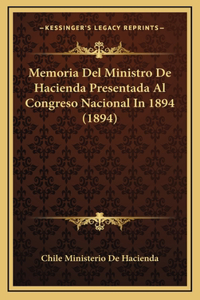 Memoria Del Ministro De Hacienda Presentada Al Congreso Nacional In 1894 (1894)