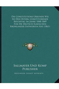 Die Constitutions-Urkunde Wie Sie Der Osterr. Constituirende Reichstag Im Jahre 1848-1849 Fur Die Deutsch-Slavischen Kronlander Entworfen Hat (1861)
