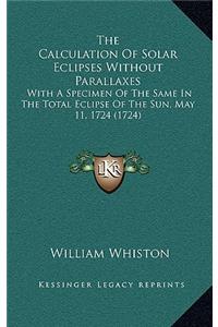 The Calculation Of Solar Eclipses Without Parallaxes