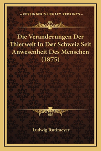 Die Veranderungen Der Thierwelt In Der Schweiz Seit Anwesenheit Des Menschen (1875)