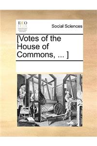 [Votes of the House of Commons, ... ]