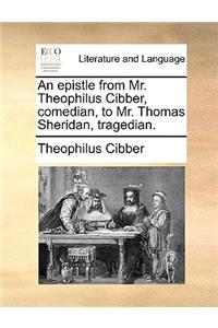 An Epistle from Mr. Theophilus Cibber, Comedian, to Mr. Thomas Sheridan, Tragedian.