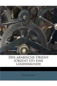Der Arabische Orient (Orient III) Eine Landerkunde