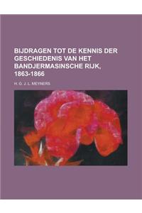 Bijdragen Tot de Kennis Der Geschiedenis Van Het Bandjermasinsche Rijk, 1863-1866