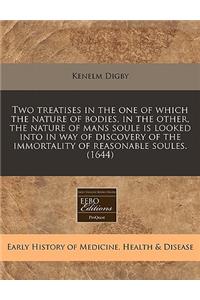 Two Treatises in the One of Which the Nature of Bodies, in the Other, the Nature of Mans Soule Is Looked Into in Way of Discovery of the Immortality of Reasonable Soules. (1644)