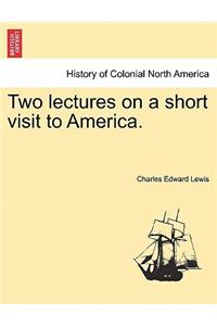 Two Lectures on a Short Visit to America.