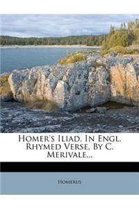 Homer's Iliad, in Engl. Rhymed Verse, by C. Merivale...