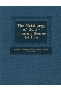 The Metallurgy of Gold - Primary Source Edition