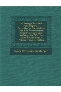 M. Georg Christoph Hambergers ... Zuverlassige Nachrichten Von Den Vornehmsten Schriftstellern Vom Anfange Der Welt Bis 1500, Erster Theil