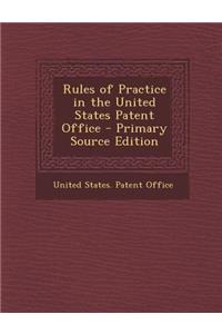 Rules of Practice in the United States Patent Office